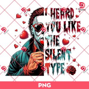 Michael Myers I Heard You Like The Silent Type PNG, Horror Killer Valentines PNG