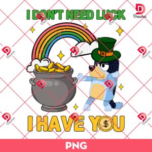 I Don't Need Luck I Have You PNG, Lucky Bluey PNG, St Patricks Bluey PNG