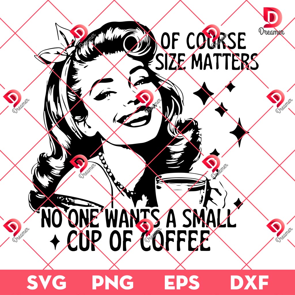 Of Course Size Matters SVG PNG, No One Wants A Small Cup Of Coffee SVG PNG 1 Of Course Size Matters SVG PNG, No One Wants A Small Cup Of Coffee SVG PNG