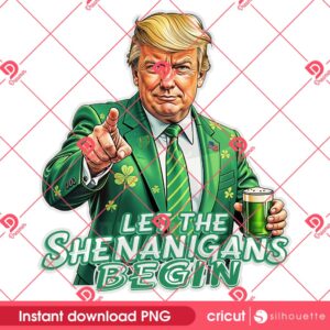 Donald Trump St Patricks Day PNG, Let The Shenanigans Begin PNG, Trump St Pattys PNG