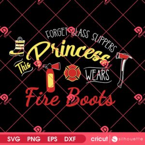 Forget Glass Slippers This Princess Wears Fire Boots SVG PNG