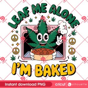 Leaf Me Alone Im Baked Weed PNG, Stoner Weed Lover Design PNG, 420 Cannabis Stoner PNG Design