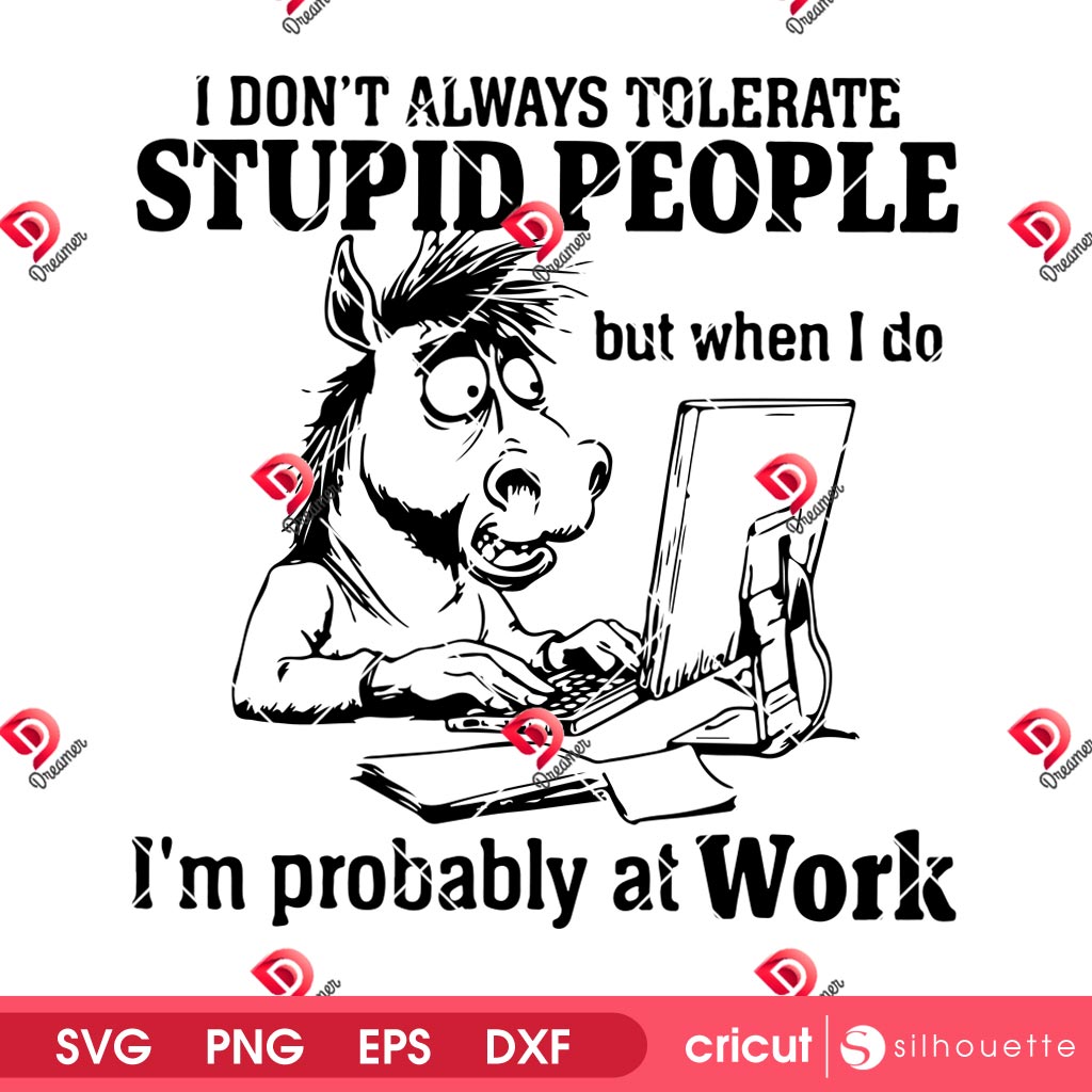 Horse Im Probably At Work SVG PNG, I Dont Always Tolerate Stupid People SVG PNG 2 Horse Im Probably At Work SVG PNG, I Dont Always Tolerate Stupid People SVG PNG