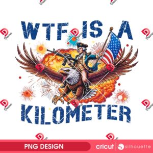WTF Is A Kilometer PNG Design, Funny 4th Of July PNG Design