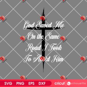 God Saved Me On The Same Road I Took To Avoid Him SVG PNG