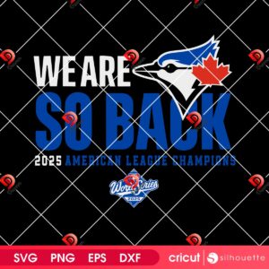 Toronto Blue Jay World Series 2025 SVG PNG, We Are So Back 2025 American League Champions SVG PNG 5 We Are So Back 2025 American League Champions SVG PNG