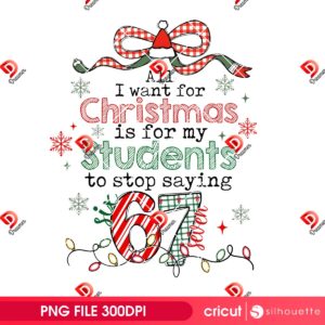All I Want For Christmas Is For My Students To Stop Saying 67 PNG Design, Funny Christmas Teacher PNG