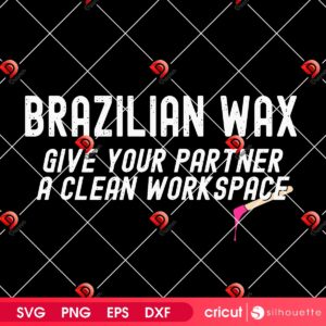 Brazilian Wax Give Your Partner A Clean Workspace SVG PNG