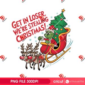 Grinch Get In Loser We're Stealing Christmas PNG, Grinchmas Merry Xmas 2025 PNG