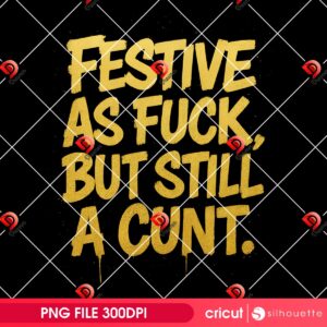 Festive As Fuck But Still A Cunt PNG