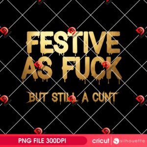 Festive As Fuck But Still A Cunt PNG 3 Festive As Fuck But Still A Cunt PNG