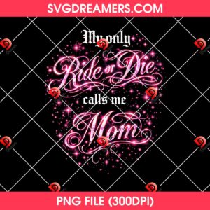 My Only Ride Or Die Calls Me Mom PNG