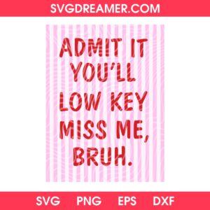 Admit It You Will Low Key Miss Me Bruh SVG PNG