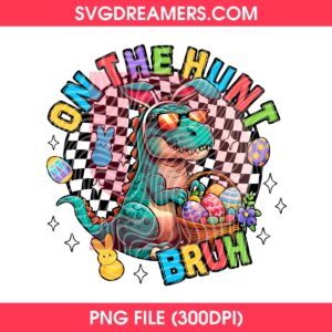 Dinosaur T Rex Easter PNG Digital File, On The Hunt Bruh Easter PNG