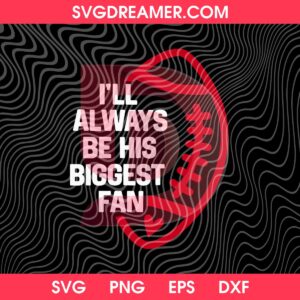 I'll Always Be His Biggest Fan Football SVG PNG
