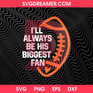 I'll Always Be His Biggest Fan Football SVG PNG