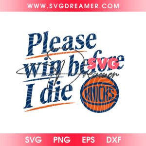 Please Win Before I Die Knicks SVG PNG, New York Knicks Basketball 2026 SVG PNG