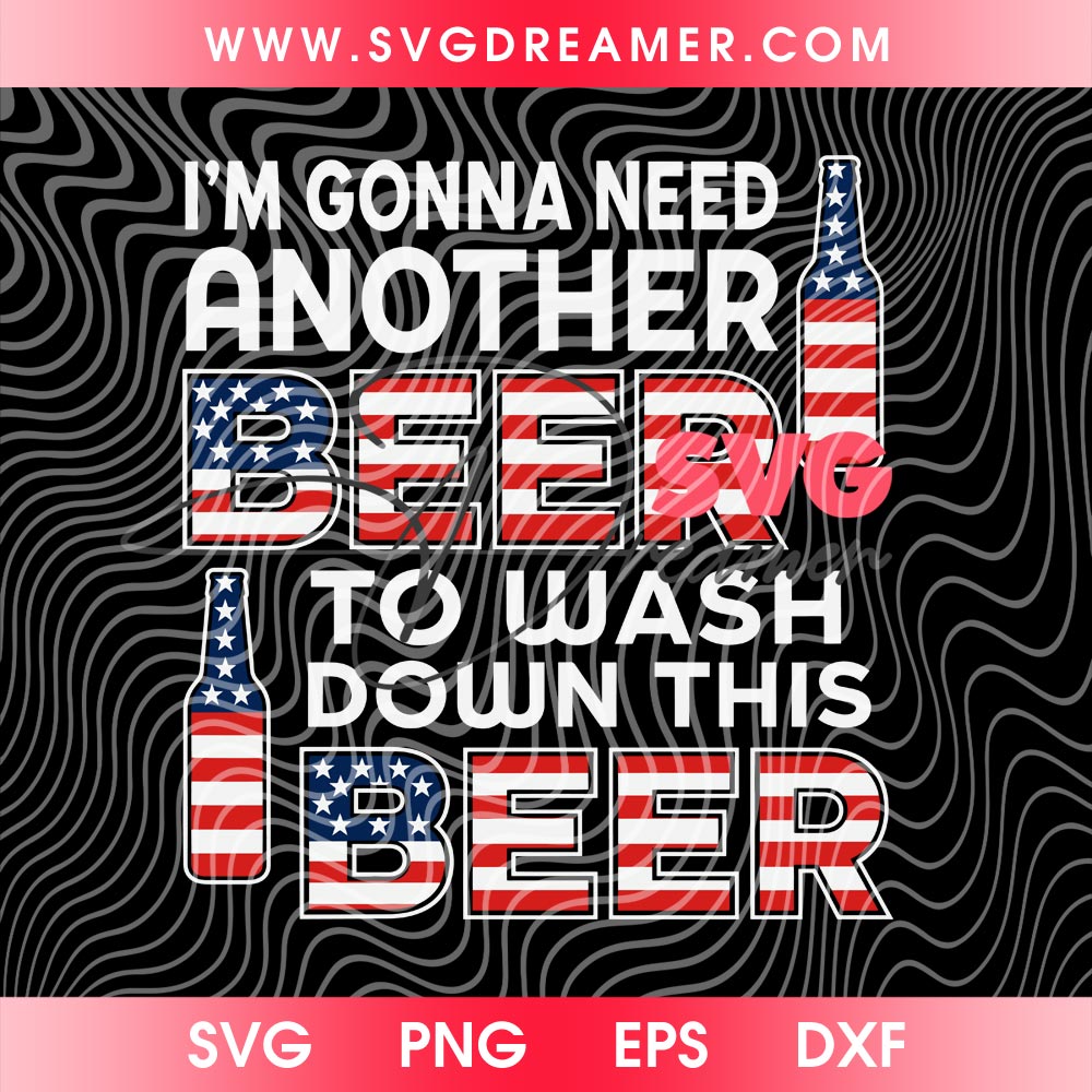 Im Gonna Need Another Beer To Wash Down This Beer SVG PNG, Patriotic Beer Lover 4th of July SVG PNG 2 Im Gonna Need Another Beer To Wash Down This Beer SVG PNG, Patriotic Beer Lover 4th of July SVG PNG