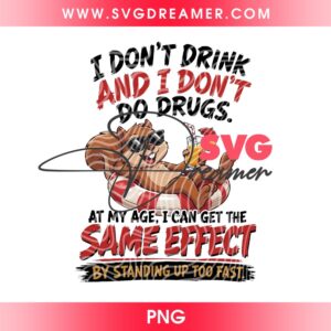 I Dont Drink And I Dont Do Drugs PNG File, Standing Up Too Fast PNG Design, Getting Old Humor PNG Digital