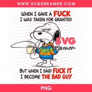 Snoopy When I Gave A Fuck I Was Taken For Granted But When I Said Fuck It I Become The Bad Guy PNG 1