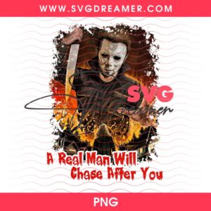 A Real Man Will Chase After You PNG, Horror Killer Halloween Shirt Design PNG