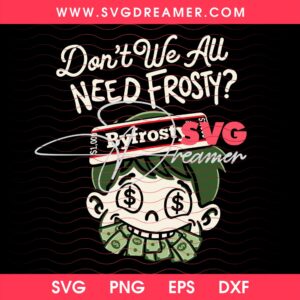 Don't We All Need Frosty SVG PNG
