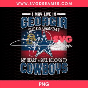 I May Live In Georgia But On Game Day PNG, My Heart And Soul Belongs To Cowboys PNG
