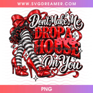Dont Make Me Drop A House On You Wicked Witch Legs PNG, Funny Wizard Of Oz Ruby Red Slippers Halloween PNG Shirt Design