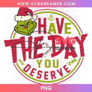 Have The Day You Deserve Sassy Grinch Face Badge PNG, Funny Passive Aggressive Holiday Retro PNG Shirt Design